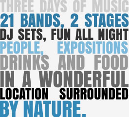 THREE DAYS OF MUSIC, 21 BANDS, 2 STAGES, DJ SETS, FUN ALL NIGHT, PEOPLE, DRINKS AND FOOD, IN A WONDEFULL LOCATION SURROUNDED BY NATURE...